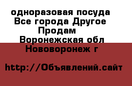 одноразовая посуда - Все города Другое » Продам   . Воронежская обл.,Нововоронеж г.